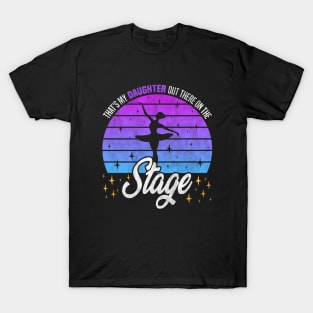 Proud Parent Performance Ballet Enthusiasts - that's my daughter out there on the stage T-Shirt